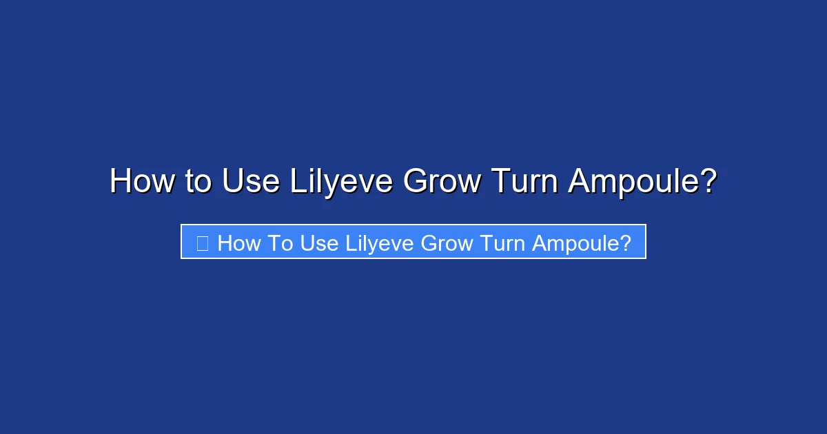 How to Use Lilyeve Grow Turn Ampoule?