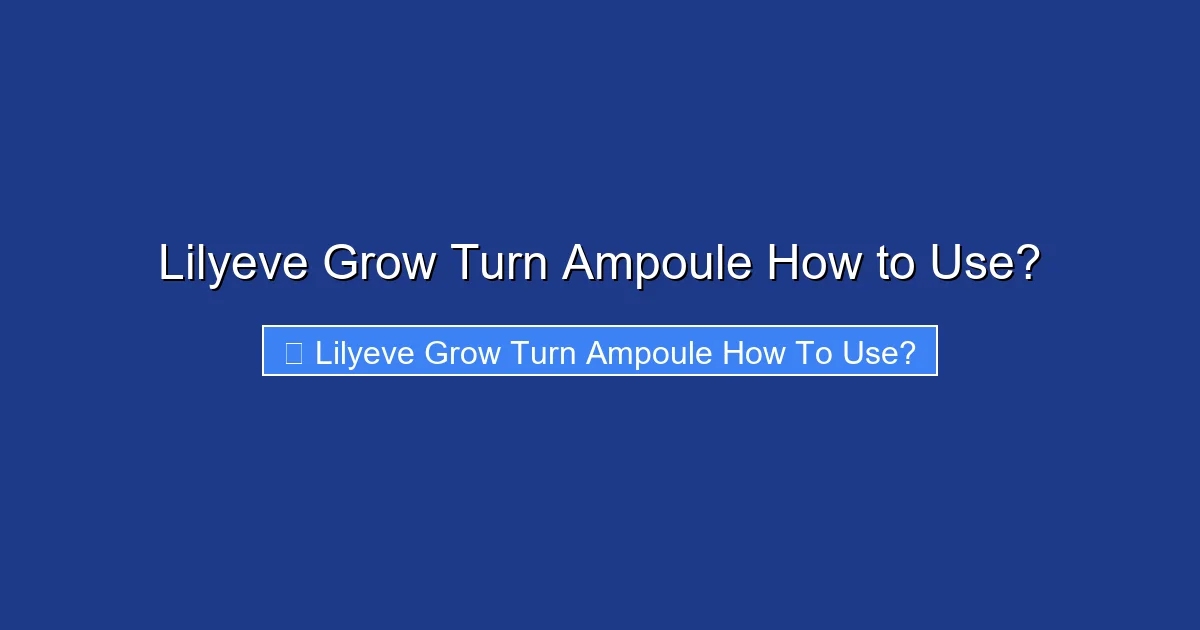 Lilyeve Grow Turn Ampoule How to Use?