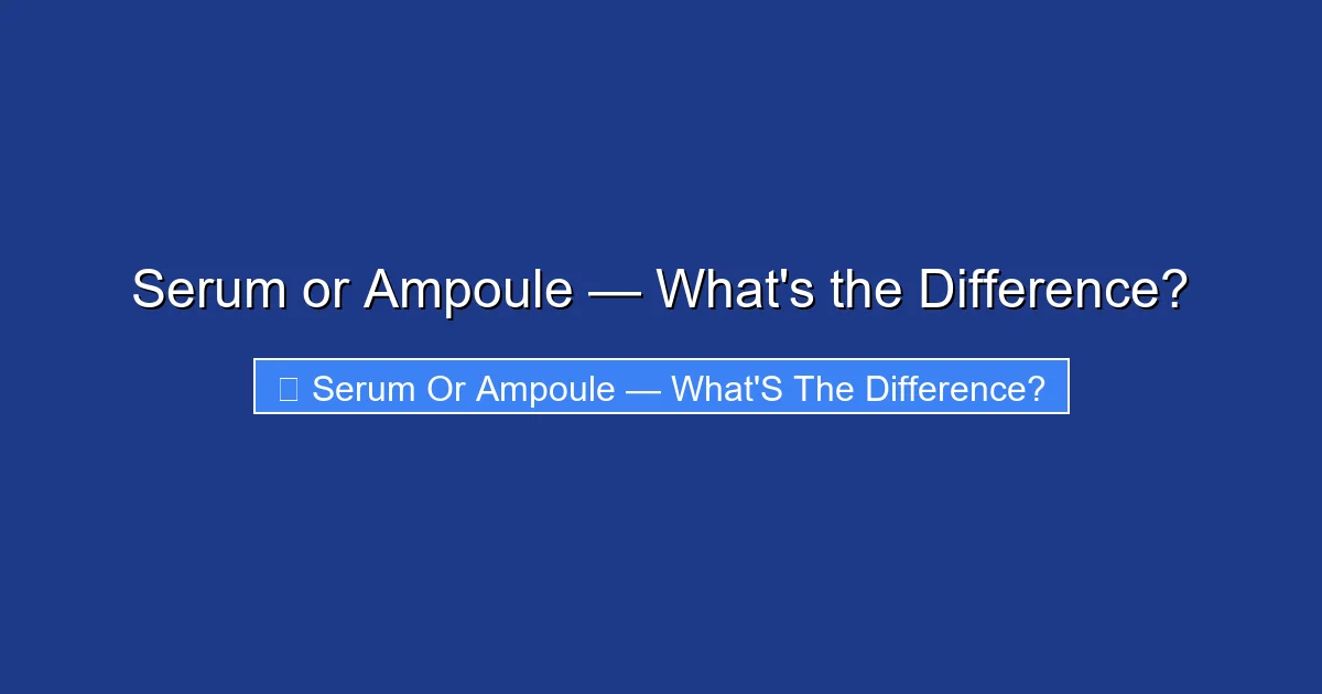Serum or Ampoule — What's the Difference?