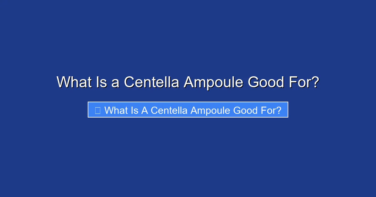 What Is a Centella Ampoule Good For?