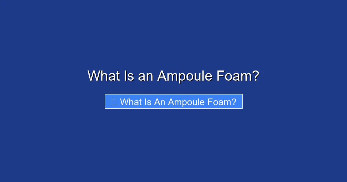 What Is an Ampoule Foam?